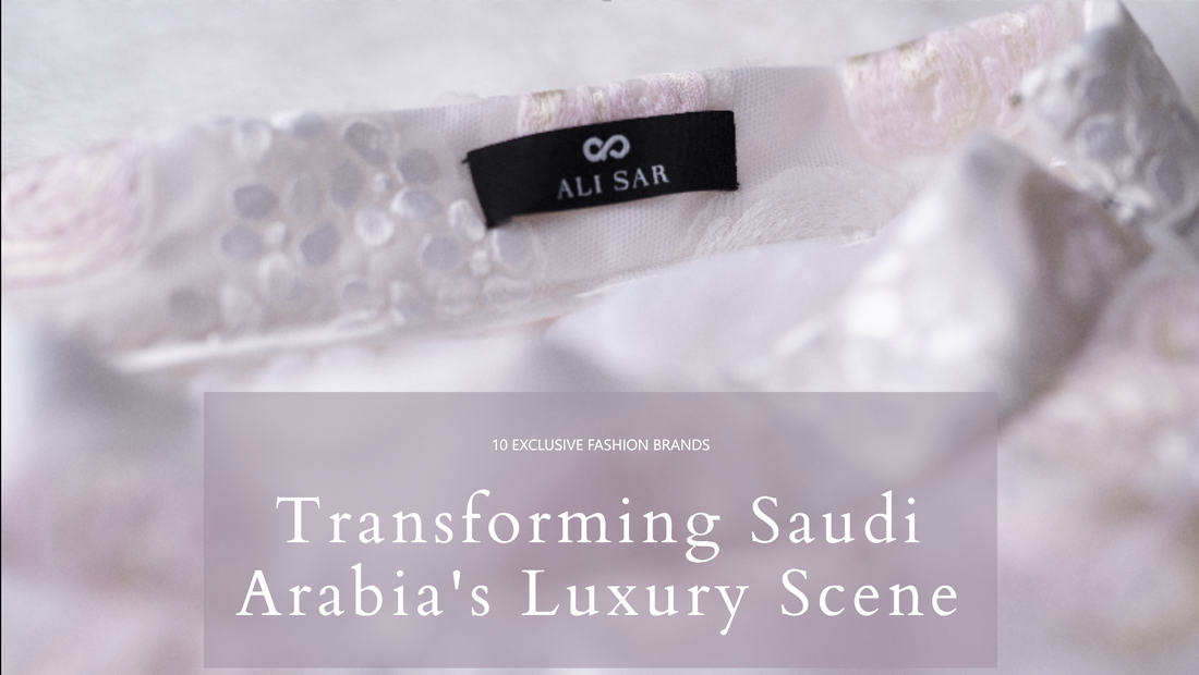 10 Exclusive Fashion Brands Transforming Saudi Arabia's Luxury Scene